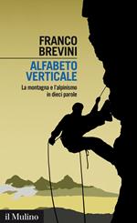 Alfabeto verticale. La montagna e l'alpinismo in dieci parole