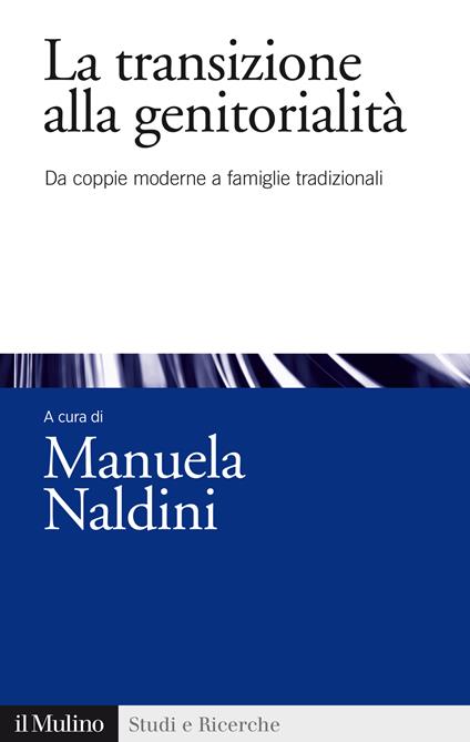 La transizione alla genitorialità. Da coppie moderne a famiglie tradizionali - Manuela Naldini - ebook