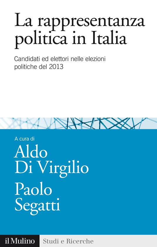 La rappresentanza politica in Italia. Candidati ed elettori nelle elezioni politiche del 2013 - Aldo Di Virgilio,Paolo Segatti - ebook