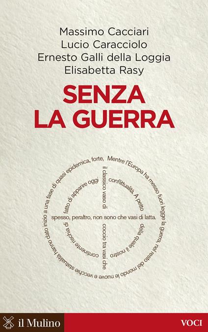 Senza la guerra. Moriremo pacifisti? - Rasy Elisabetta,Galli della Loggia Ernesto,Caracciolo Lucio,Cacciari Massimo - ebook