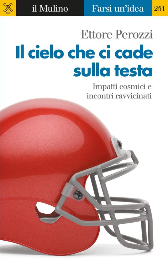 Il cielo che ci cade sulla testa. Impatti cosmici e incontri ravvicinati - Ettore Perozzi - ebook