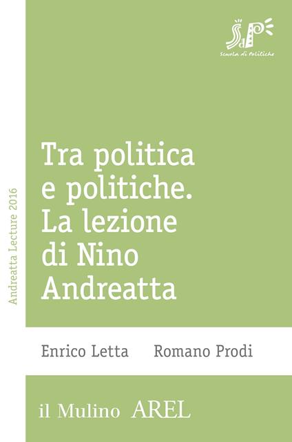 Tra politica e politiche. La lezione di Nino Andreatta - Enrico Letta,Romano Prodi - ebook