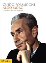 Aldo Moro. Lo statista e il suo dramma