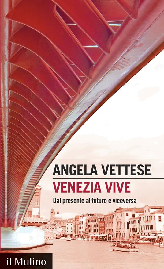 Venezia vive. Dal presente al futuro e viceversa - Angela Vettese - ebook