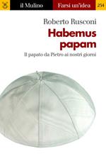 Habemus papam. Il papato da Pietro ai nostri giorni