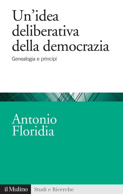 Un' idea deliberativa della democrazia. Genealogia e principi - Antonio Floridia - ebook