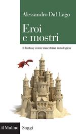 Eroi e mostri. Il fantasy come macchina mitologica