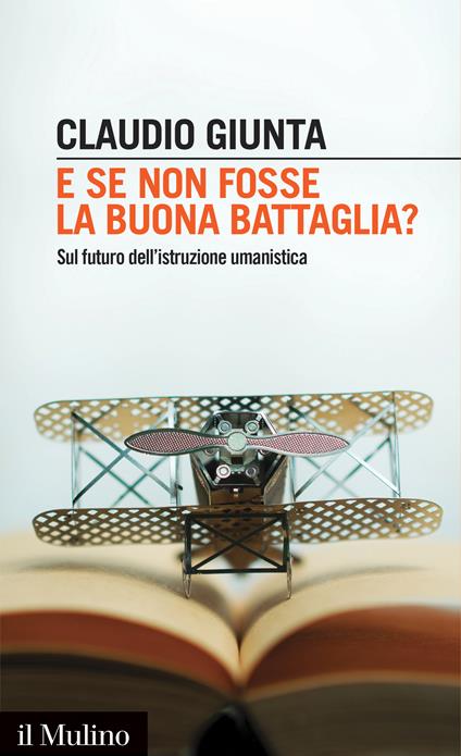 E se non fosse la buona battaglia? Sul futuro dell'istruzione umanistica - Claudio Giunta - ebook