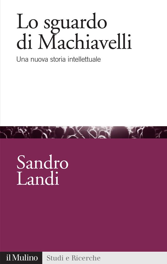 Lo sguardo di Machiavelli. Una nuova storia intellettuale - Sandro Landi - ebook