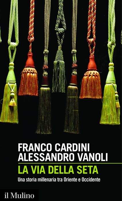 La via della seta. Una storia millenaria tra Oriente e Occidente - Franco Cardini,Alessandro Vanoli - ebook