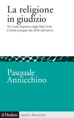 La religione in giudizio. Tra Corte Suprema degli Stati Uniti e Corte europea dei diritti dell'uomo