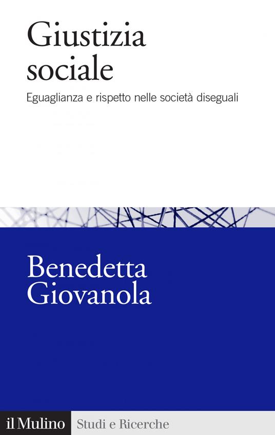 Giustizia sociale. Eguaglianza e rispetto nelle società diseguali - Benedetta Giovanola - ebook