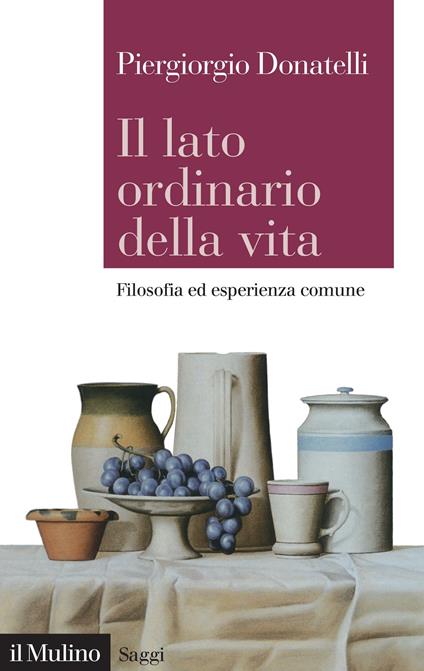 Il lato ordinario della vita, Filosofia ed esperienza comune - Piergiorgio Donatelli - ebook