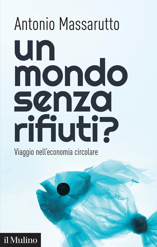 Un mondo senza rifiuti? Viaggio nell'economia circolare - Antonio Massarutto - ebook