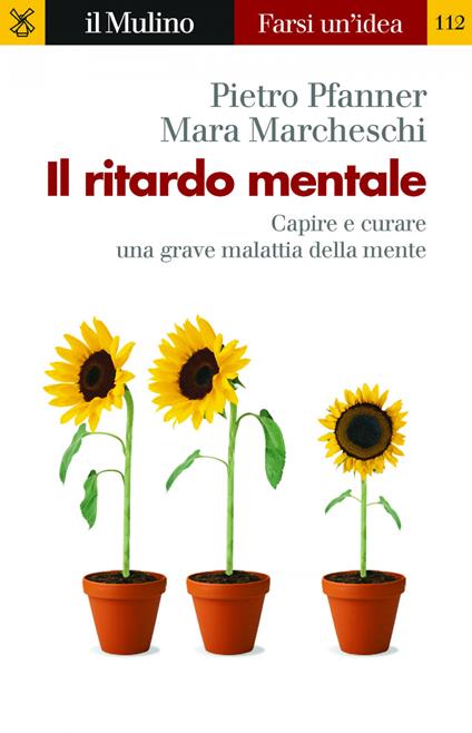 Il ritardo mentale. Capire e curare una grave malattia della mente - Mara Marcheschi,Pietro Pfanner - ebook