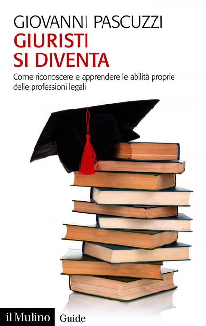 Giuristi si diventa. Come riconoscere e apprendere le abilità proprie delle professioni legali - Giovanni Pascuzzi - ebook