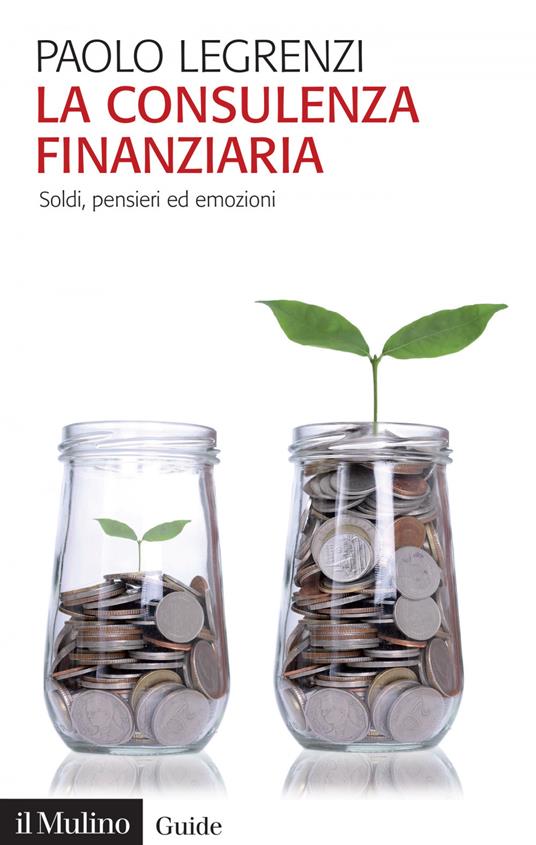 La consulenza finanziaria. Soldi, pensieri ed emozioni - Paolo Legrenzi - ebook