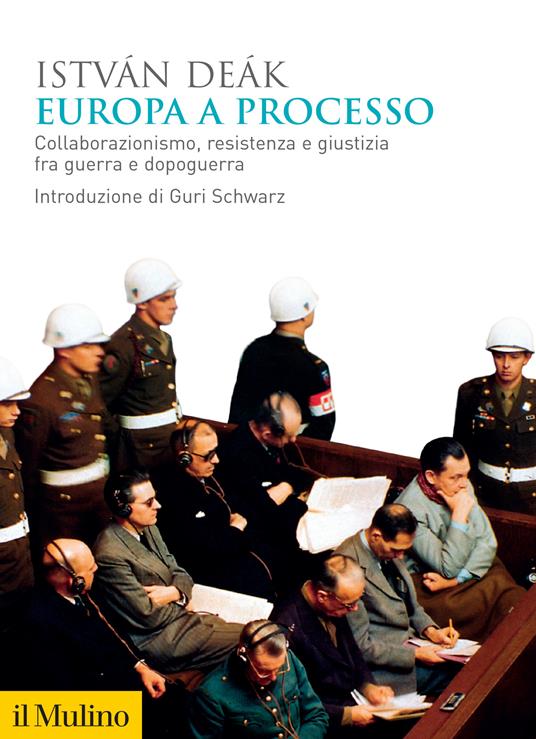 Europa a processo. Collaborazionismo, resistenza e giustizia fra guerra e dopoguerra - István Deák,Guri Schwarz,Maria Luisa Bassi - ebook