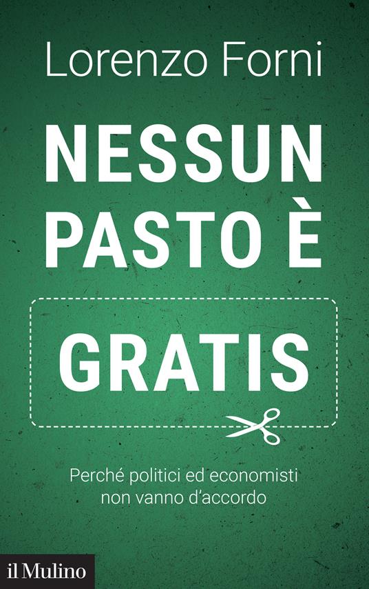 Nessun pasto è gratis. Perché politici ed economisti non vanno d'accordo - Lorenzo Forni - ebook