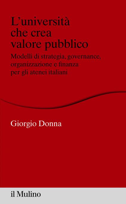 L' università che crea valore. Modelli di strategia, governance, organizzazione e finanza per gli atenei italiani - Giorgio Donna - ebook