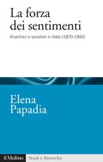 La forza dei sentimenti. Anarchici e socialisti in Italia (1870-1900)