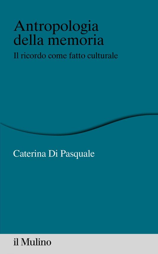 Antropologia della memoria. Il ricordo come fatto culturale - Caterina Di Pasquale - ebook