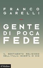 Gente di poca fede. Il sentimento religioso nell'Italia incerta di Dio