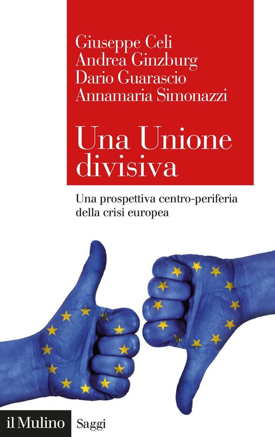 Una Unione divisiva. Una prospettiva centro-periferia della crisi europea - Giuseppe Celi,Andrea Ginzburg,Dario Guarascio,Annamaria Simonazzi - ebook