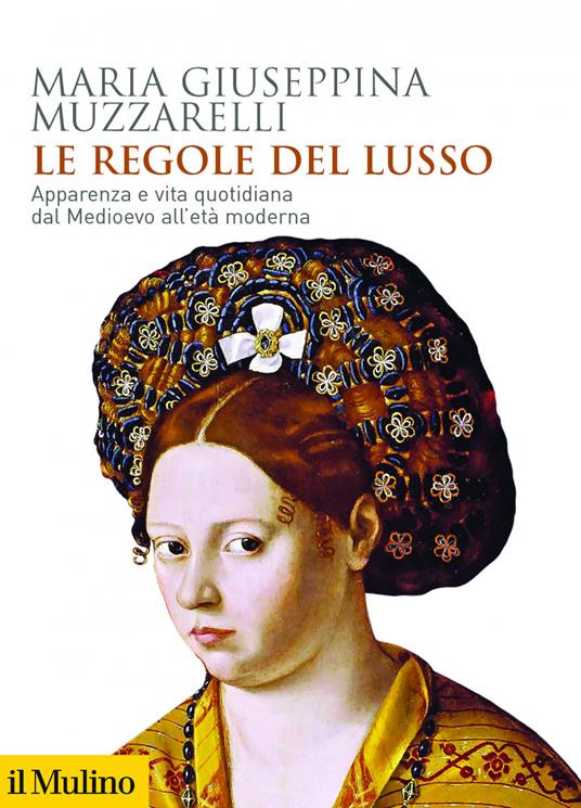 Le regole del lusso. Apparenza e vita quotidiana dal Medioevo all'età moderna - Maria Giuseppina Muzzarelli - ebook