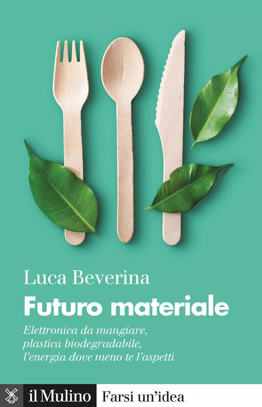 Futuro materiale. Elettronica da mangiare, plastica biodegradabile, l'energia dove meno te l'aspetti - Luca Beverina - ebook