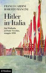 Hitler in Italia. Dal Walhalla a Pontevecchio, maggio 1938