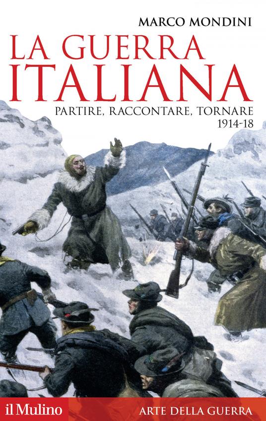 La guerra italiana. Partire, raccontare, tornare 1914-18 - Marco Mondini - ebook