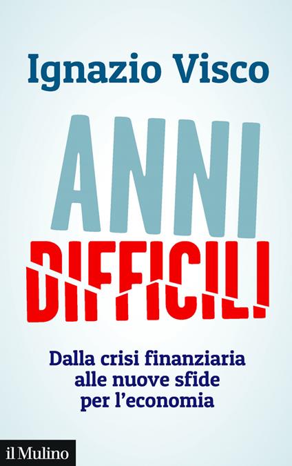 Anni difficili. Dalla crisi finanziaria alle nuove sfide per l'economia - Ignazio Visco - ebook