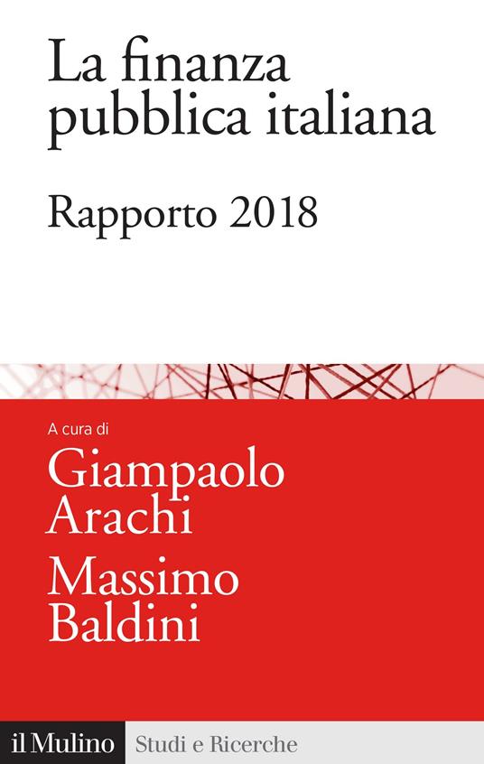 La finanza pubblica italiana. Rapporto 2018 - Giampaolo Arachi,Massimo Baldini - ebook