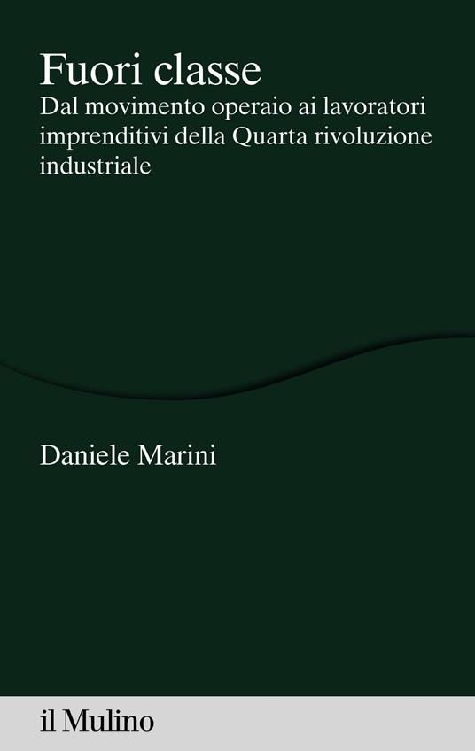 Fuori classe. Dal movimento operaio ai lavoratori imprenditivi della Quarta rivoluzione industriale - Daniele Marini - ebook