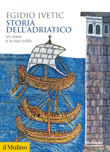 Storia dell'Adriatico. Un mare e la sua civiltà - Egidio Ivetic - ebook