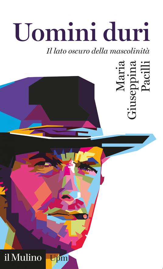 Uomini duri. Il lato oscuro della mascolinità - Maria Giuseppina Pacilli - ebook