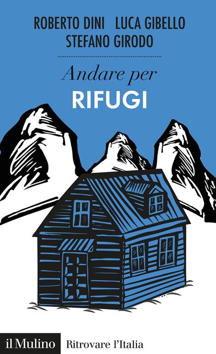 Andare per i rifugi - Roberto Dini,Luca Gibello,Stefano Girodo - ebook