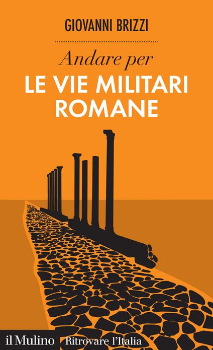 Andare per le vie militari romane - Giovanni Brizzi - ebook