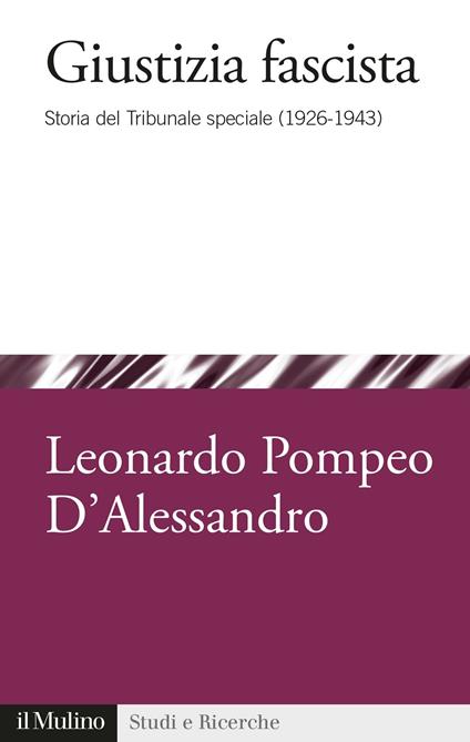 Giustizia fascista. Storia del Tribunale speciale (1926-1943) - Leonardo Pompeo D'Alessandro - ebook