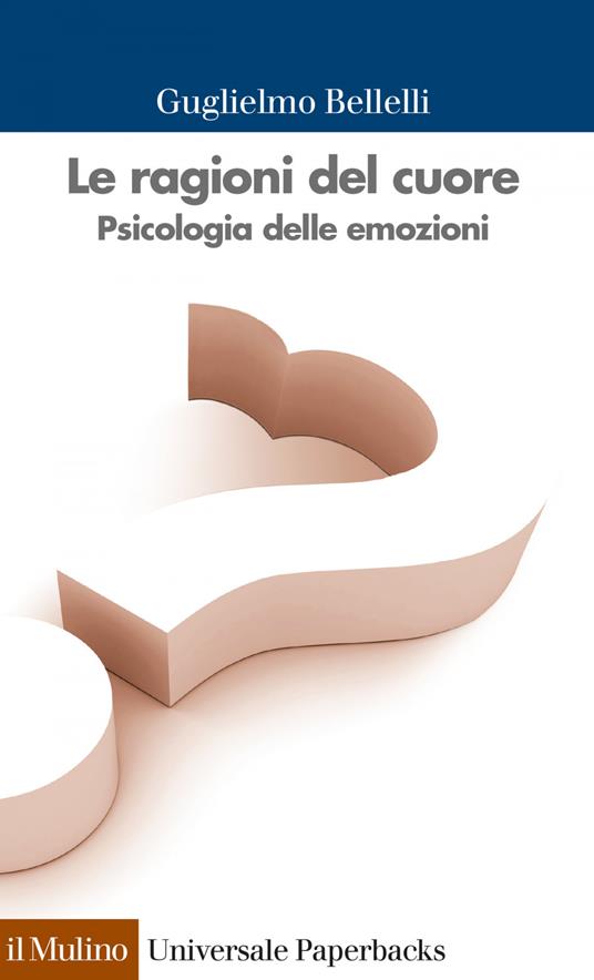 Le ragioni del cuore. Psicologia delle emozioni - Guglielmo Bellelli - ebook