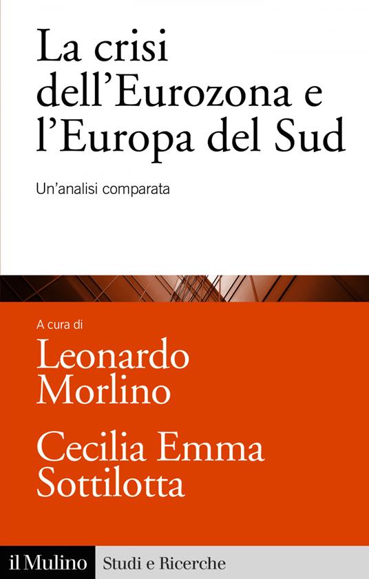 La crisi dell'Eurozona e l'Europa del Sud. Un'analisi comparata - Leonardo Morlino,Cecilia Emma Sottilotta - ebook