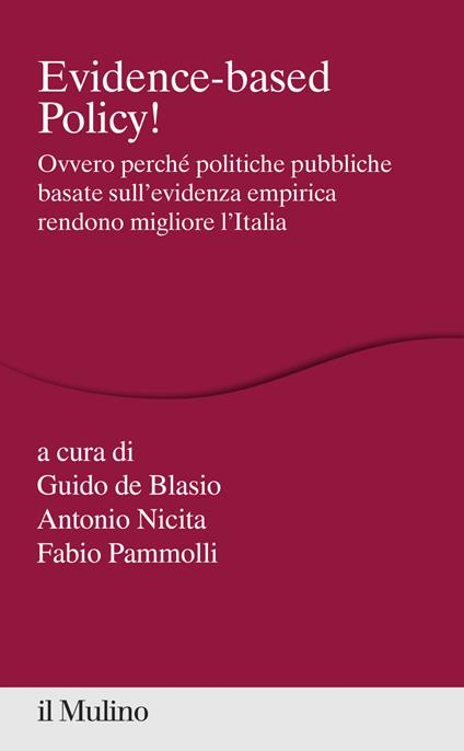 Evidence-based Policy! Ovvero perché politiche pubbliche basate sull'evidenza empirica rendono migliore l'Italia - Guido De Blasio,Antonio Nicita,Fabio Pammolli - ebook