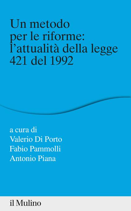 Un metodo per le riforme: l'attualità della legge 421 del 1992 - Valerio Di Porto,Fabio Pammolli,Antonio Piana - ebook