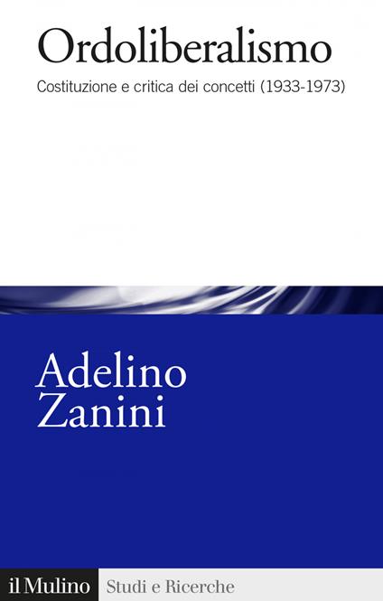 Ordoliberalismo. Costituzione e critica dei concetti (1933-1973) - Adelino Zanini - ebook
