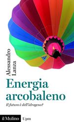 Energia arcobaleno. Il futuro è dell'idrogeno?