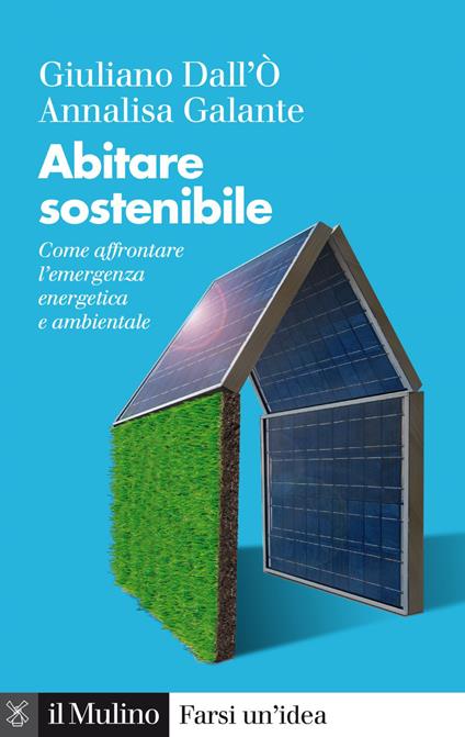 Abitare sostenibile. Come affrontare l'emergenza energetica e ambientale - Giuliano Dall'Ò,Annalisa Galante - ebook