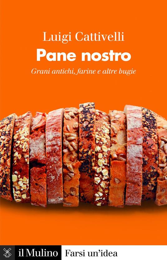 Pane nostro. Grani antichi, farine e altre bugie - Luigi Cattivelli - ebook