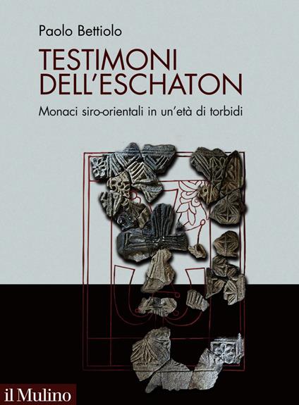 Testimoni dell'eschaton. Monaci siro-orientali in un'età di torbidi - Paolo Bettiolo - ebook