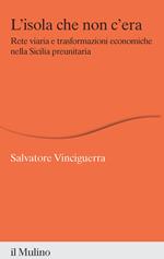 L'isola che non c'era. Rete viaria e trasformazioni economiche nella Sicilia preunitaria